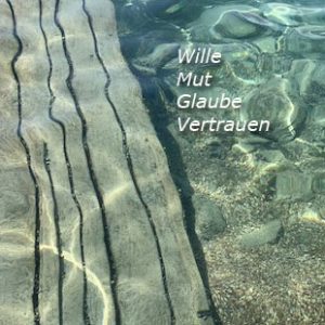 Wille - Mut - Glaube - Vertrauen